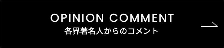 OPINION COMMENT 各界著名人からのコメント